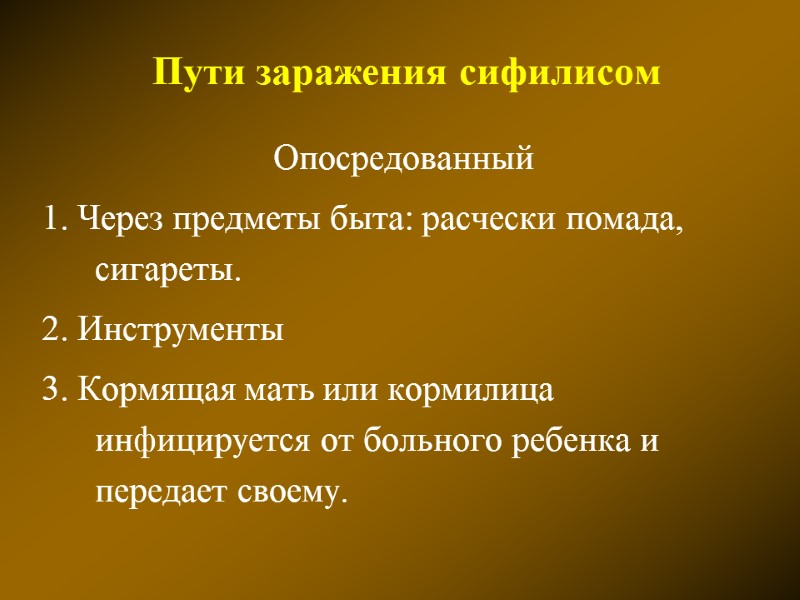 Пути заражения сифилисом Опосредованный 1. Через предметы быта: расчески помада, сигареты. 2. Инструменты 